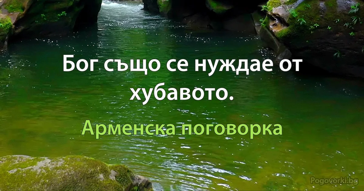 Бог също се нуждае от хубавото. (Арменска поговорка)