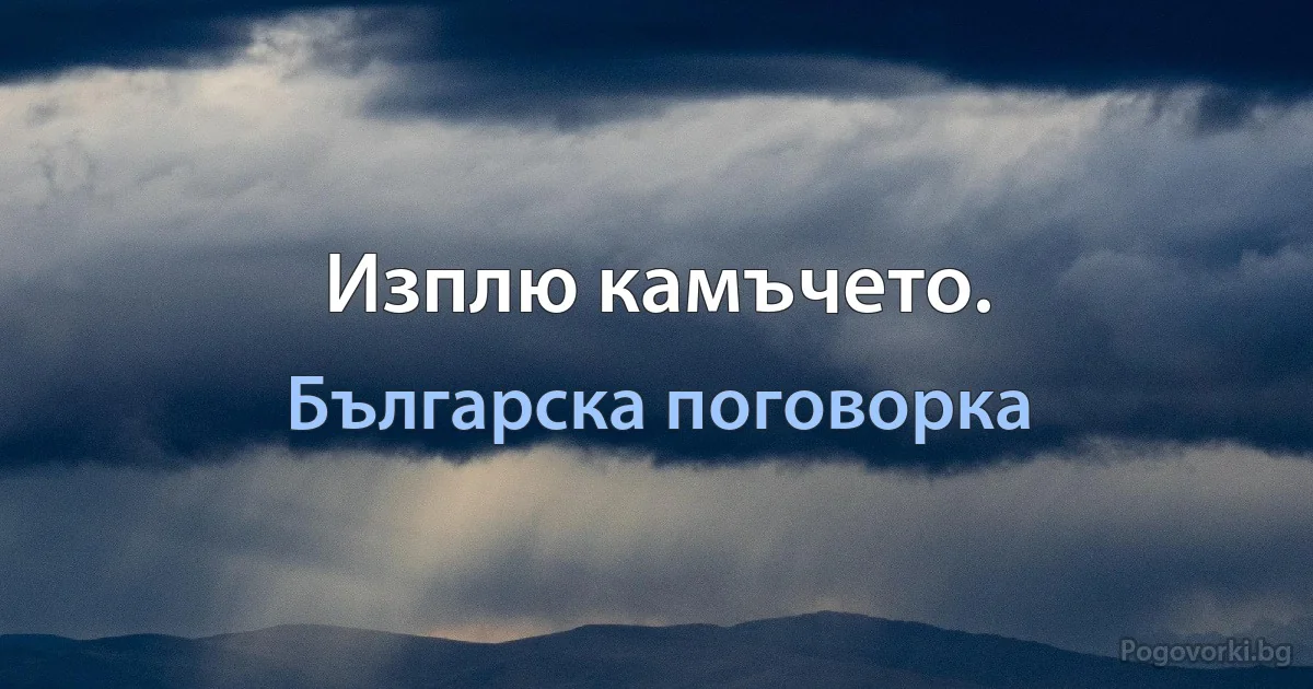 Изплю камъчето. (Българска поговорка)