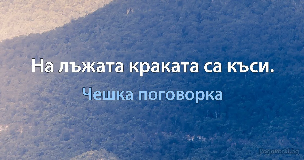 На лъжата краката са къси. (Чешка поговорка)