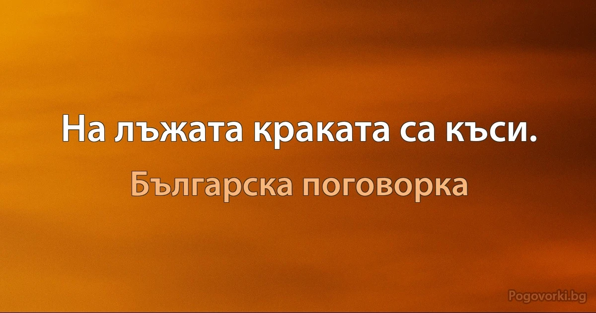 На лъжата краката са къси. (Българска поговорка)