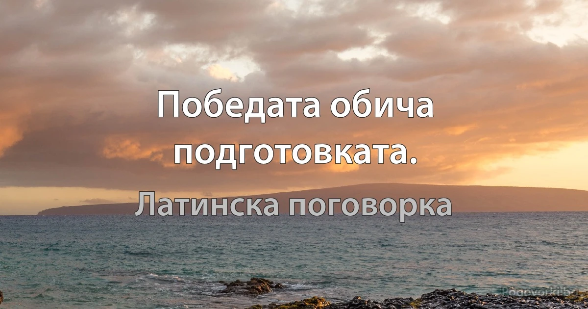 Победата обича подготовката. (Латинска поговорка)