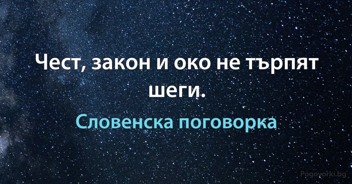 Чест, закон и око не търпят шеги. (Словенска поговорка)