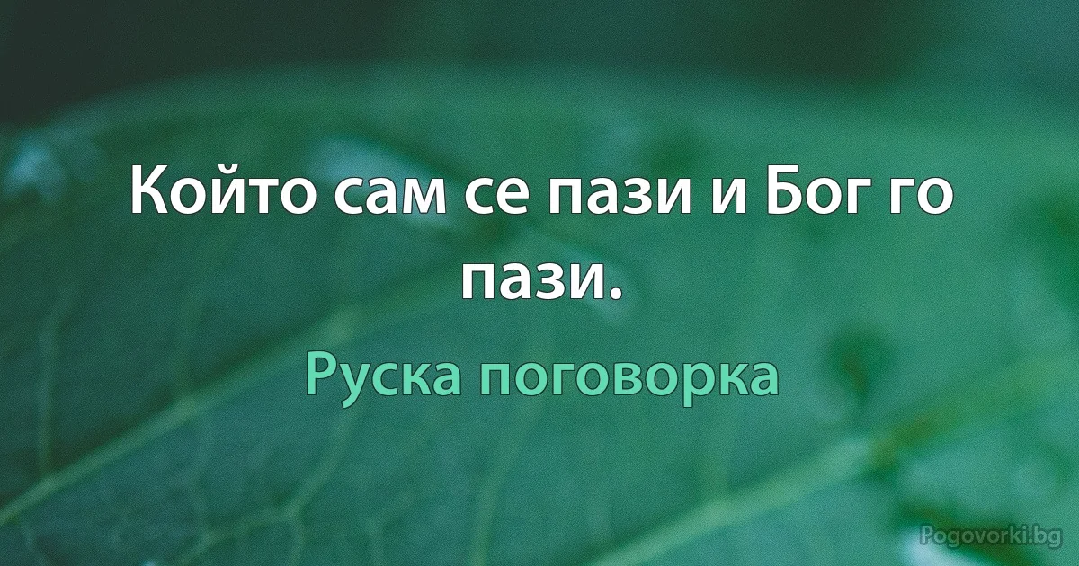 Който сам се пази и Бог го пази. (Руска поговорка)