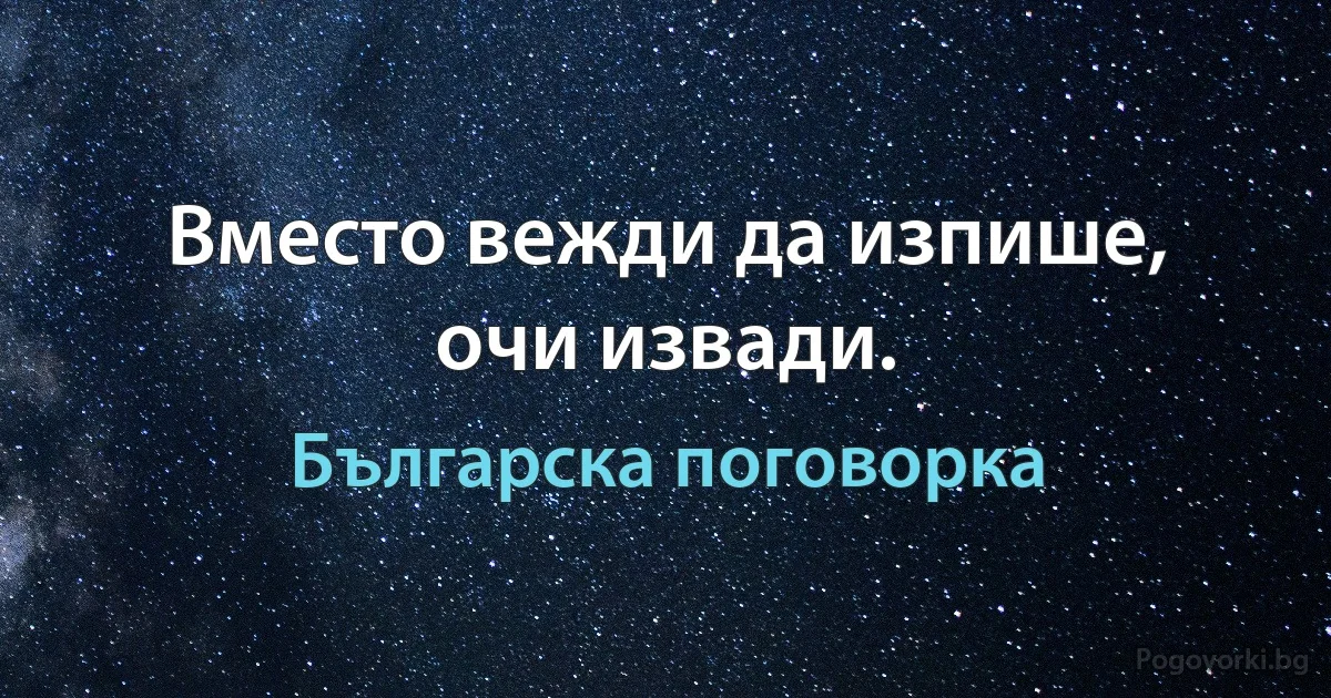 Вместо вежди да изпише, очи извади. (Българска поговорка)