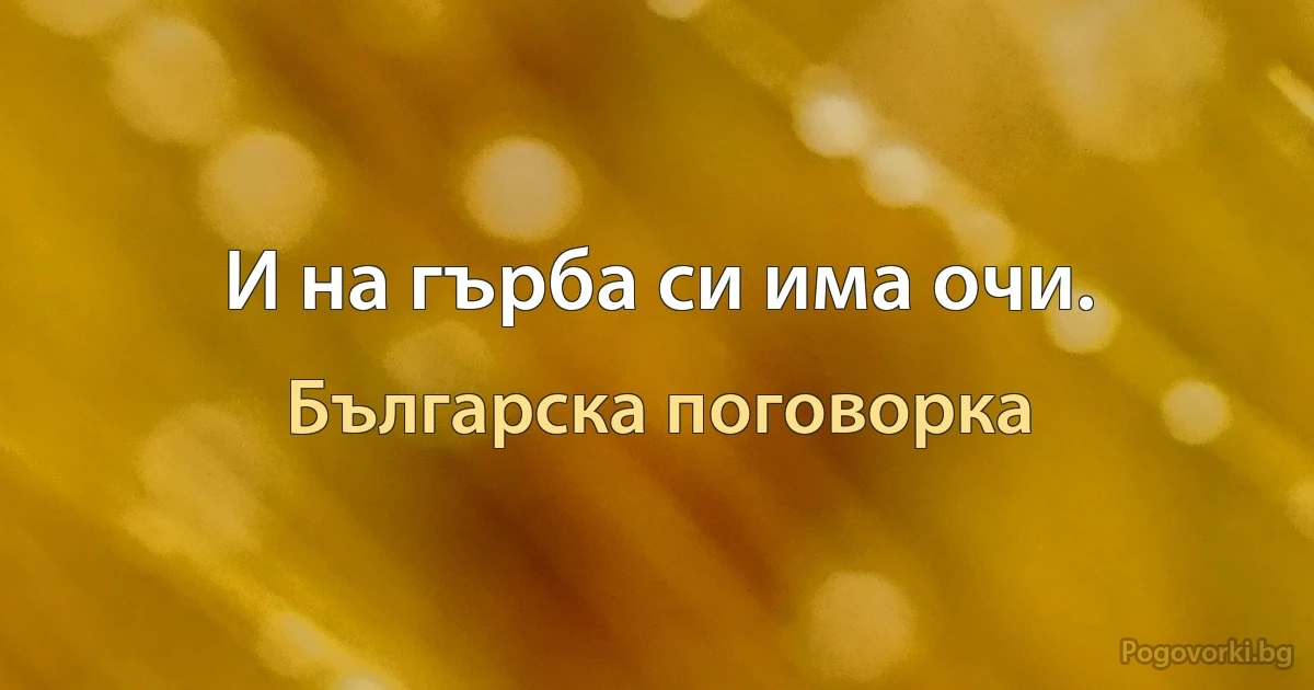 И на гърба си има очи. (Българска поговорка)