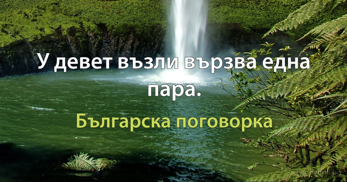 У девет възли вързва една пара. (Българска поговорка)