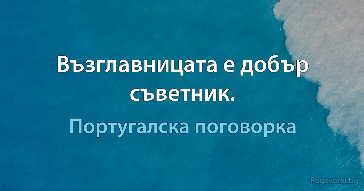 Възглавницата е добър съветник. (Португалска поговорка)
