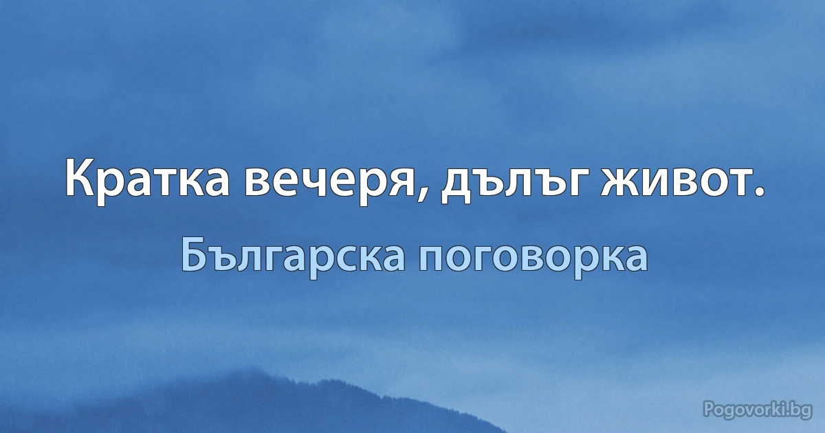 Кратка вечеря, дълъг живот. (Българска поговорка)