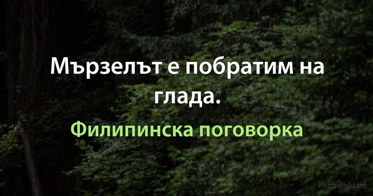 Мързелът е побратим на глада. (Филипинска поговорка)